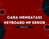 Cara Mudah Mengatasi Error Keyboard HP dan Kembalikan Fungsionalitas Penuh  